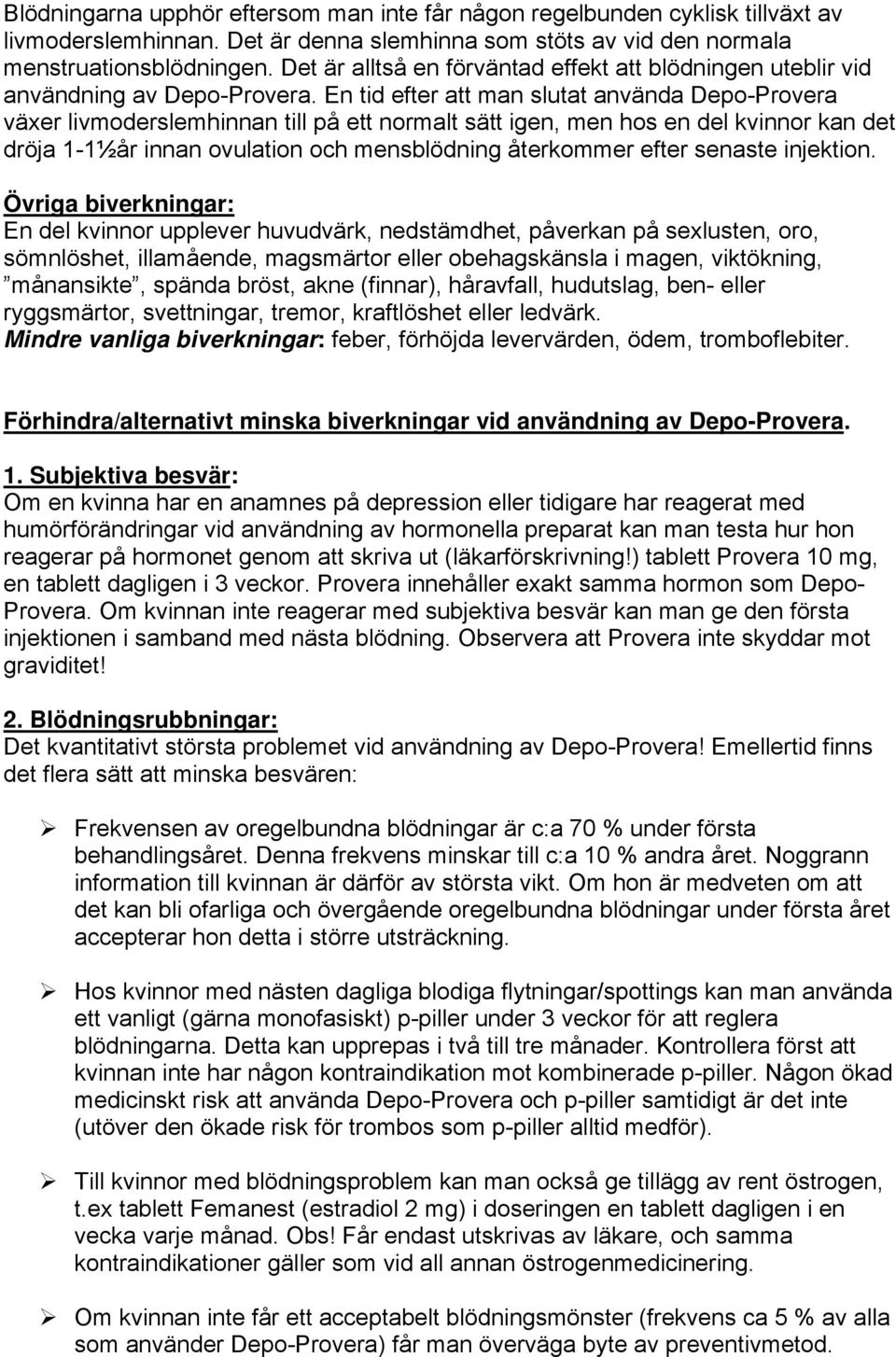 En tid efter att man slutat använda Depo-Provera växer livmoderslemhinnan till på ett normalt sätt igen, men hos en del kvinnor kan det dröja 1-1½år innan ovulation och mensblödning återkommer efter