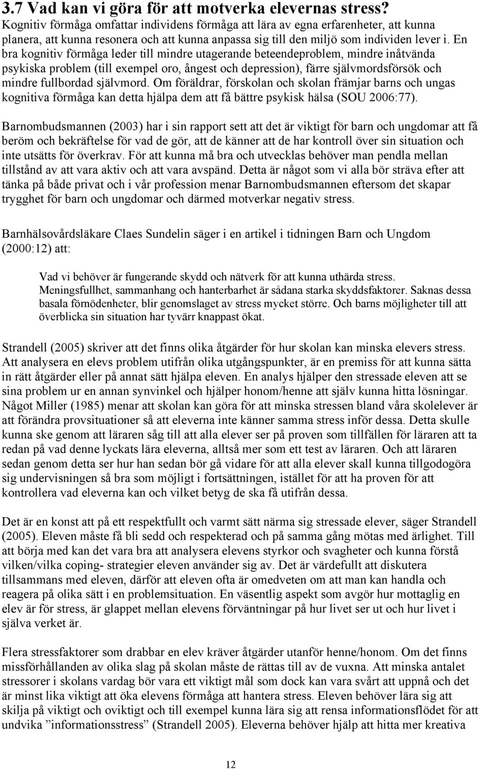 En bra kognitiv förmåga leder till mindre utagerande beteendeproblem, mindre inåtvända psykiska problem (till exempel oro, ångest och depression), färre självmordsförsök och mindre fullbordad