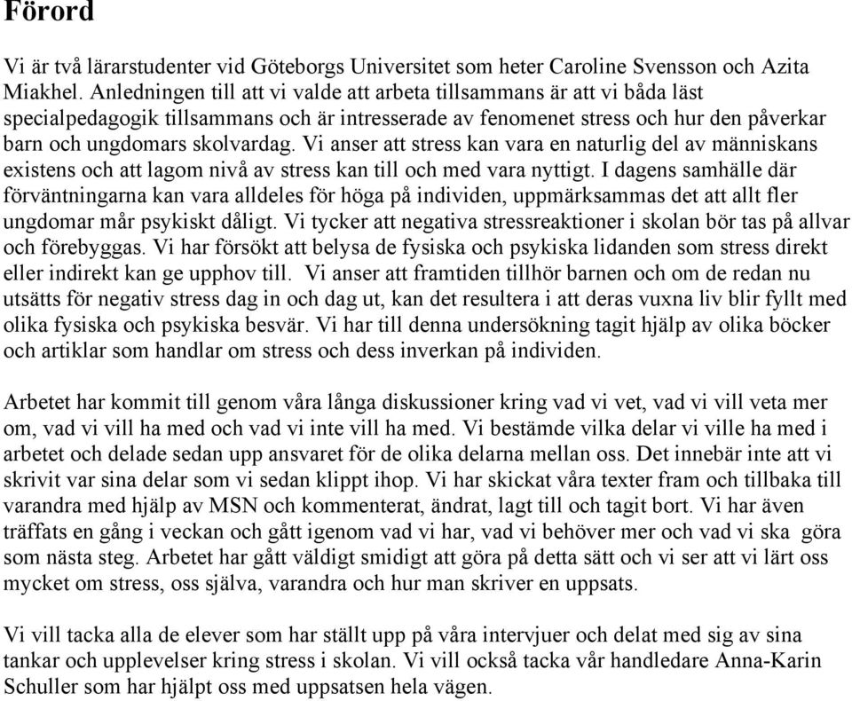 Vi anser att stress kan vara en naturlig del av människans existens och att lagom nivå av stress kan till och med vara nyttigt.