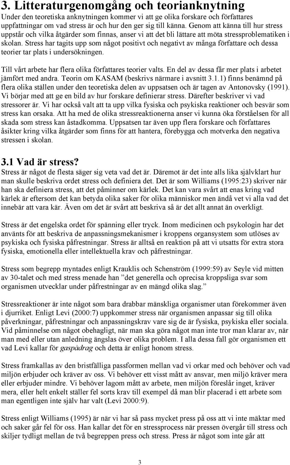 Stress har tagits upp som något positivt och negativt av många författare och dessa teorier tar plats i undersökningen. Till vårt arbete har flera olika författares teorier valts.