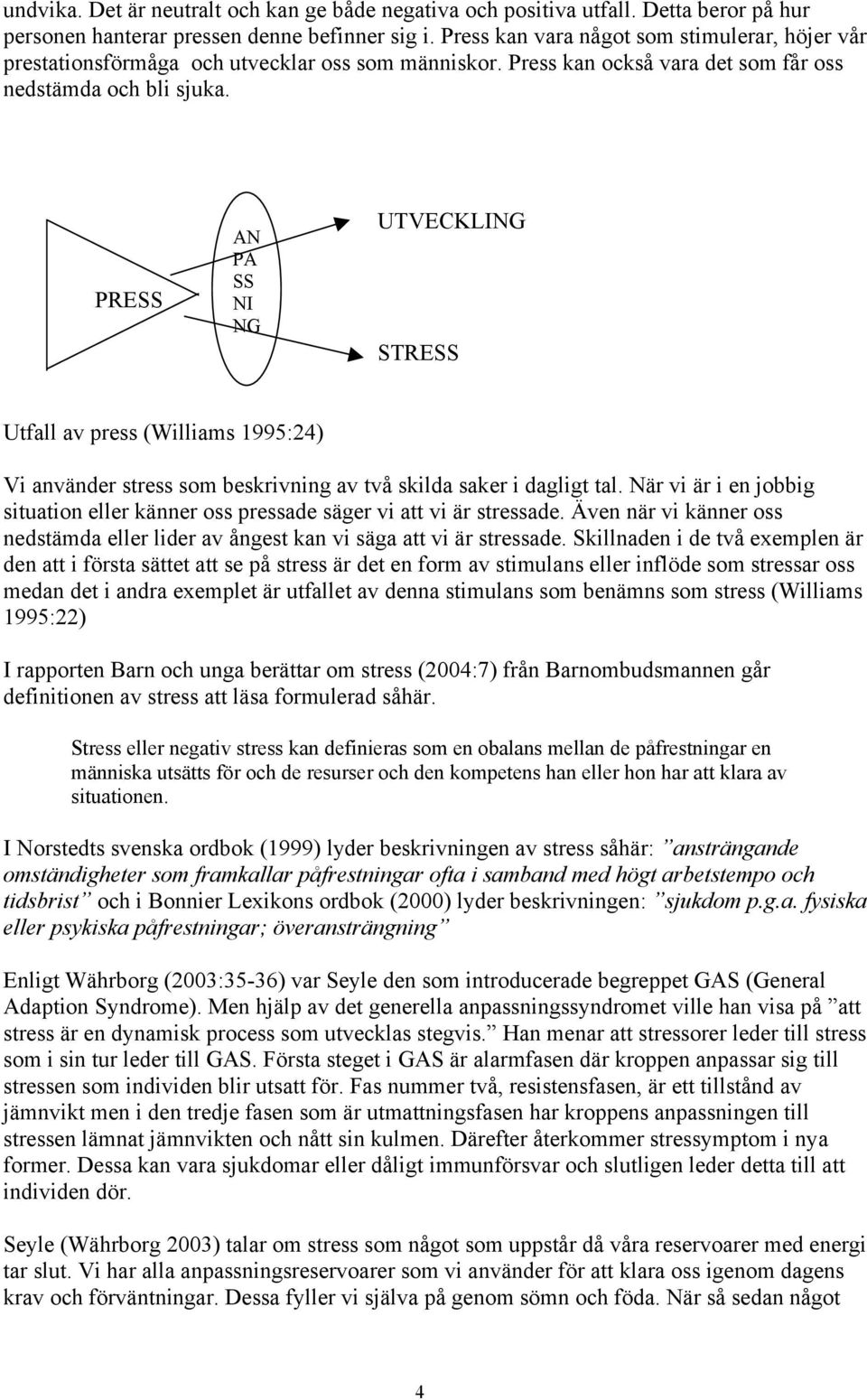 PRESS AN PA SS NI NG UTVECKLING STRESS Utfall av press (Williams 1995:24) Vi använder stress som beskrivning av två skilda saker i dagligt tal.