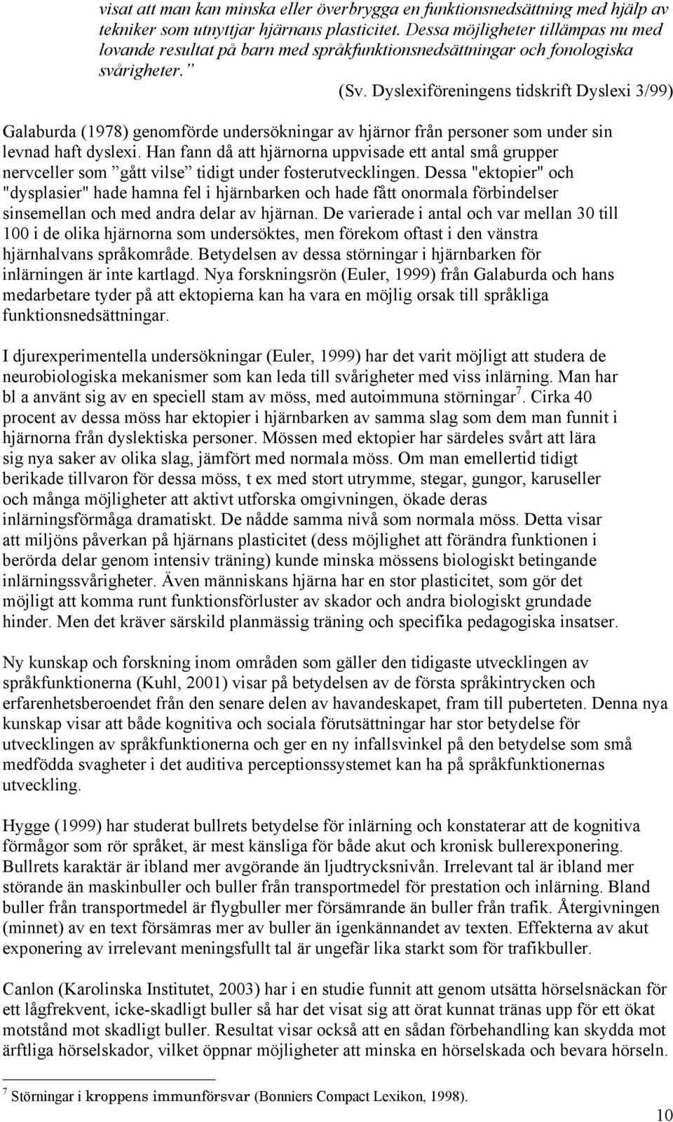 Dyslexiföreningens tidskrift Dyslexi 3/99) Galaburda (1978) genomförde undersökningar av hjärnor från personer som under sin levnad haft dyslexi.