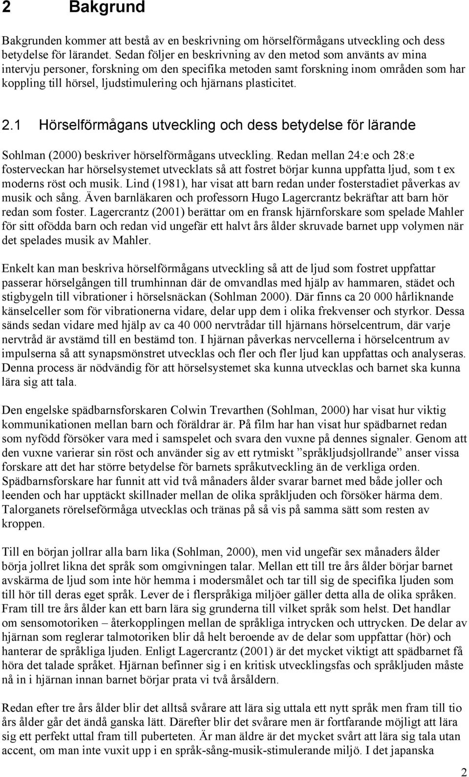 hjärnans plasticitet. 2.1 Hörselförmågans utveckling och dess betydelse för lärande Sohlman (2000) beskriver hörselförmågans utveckling.