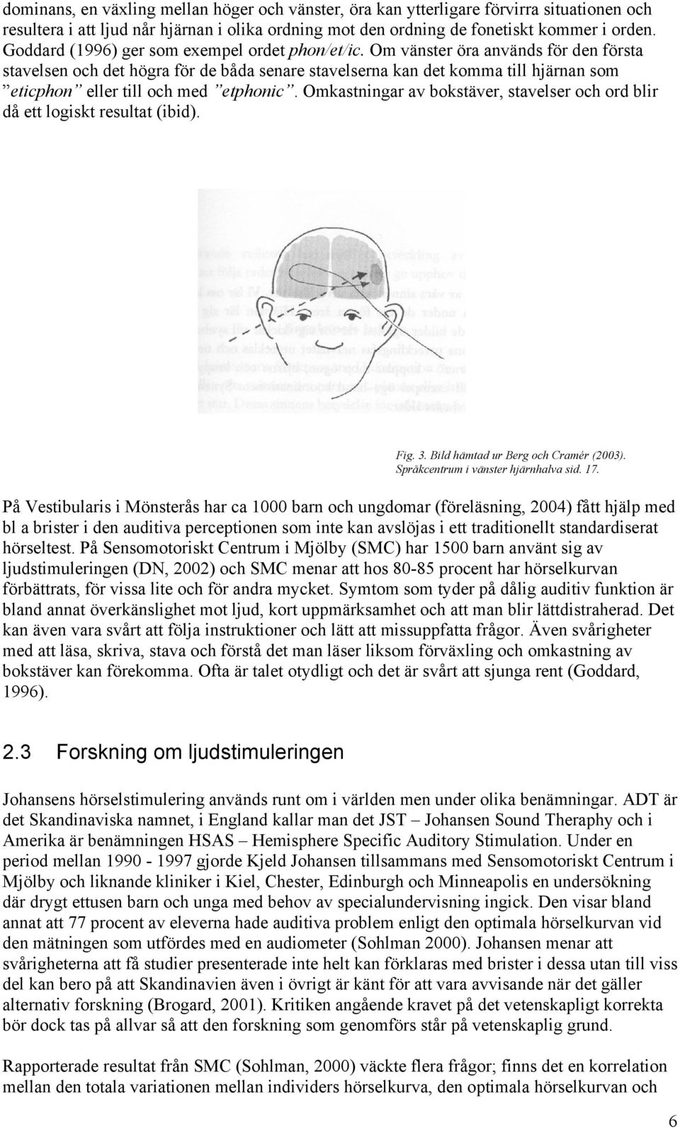 Om vänster öra används för den första stavelsen och det högra för de båda senare stavelserna kan det komma till hjärnan som eticphon eller till och med etphonic.