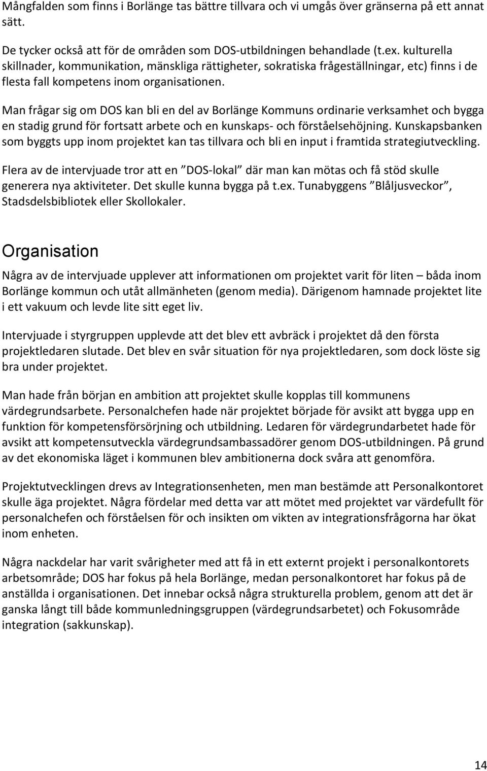 Man frågar sig om DOS kan bli en del av Borlänge Kommuns ordinarie verksamhet och bygga en stadig grund för fortsatt arbete och en kunskaps- och förståelsehöjning.