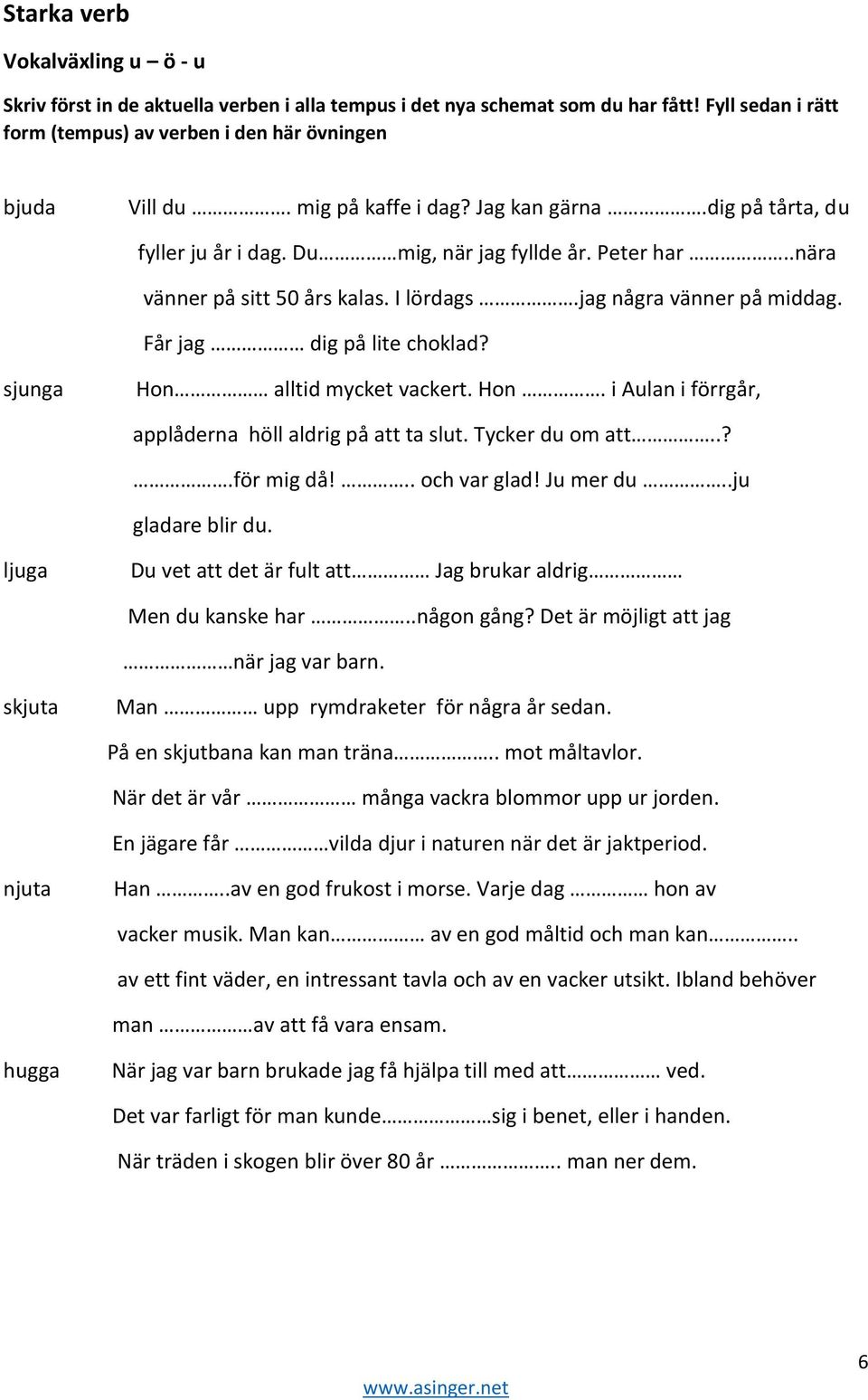 Tycker du om att..?.för mig då!.. och var glad! Ju mer du..ju gladare blir du. ljuga Du vet att det är fult att Jag brukar aldrig Men du kanske har..någon gång?