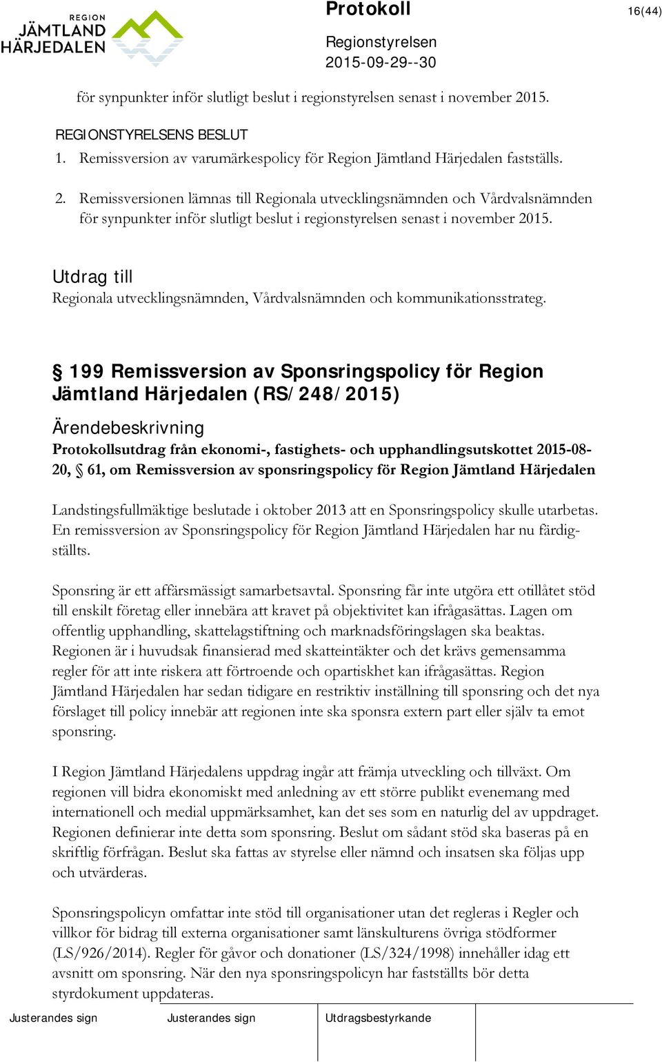 Remissversionen lämnas till Regionala utvecklingsnämnden och Vårdvalsnämnden för synpunkter inför slutligt beslut i regionstyrelsen senast i november 2015.