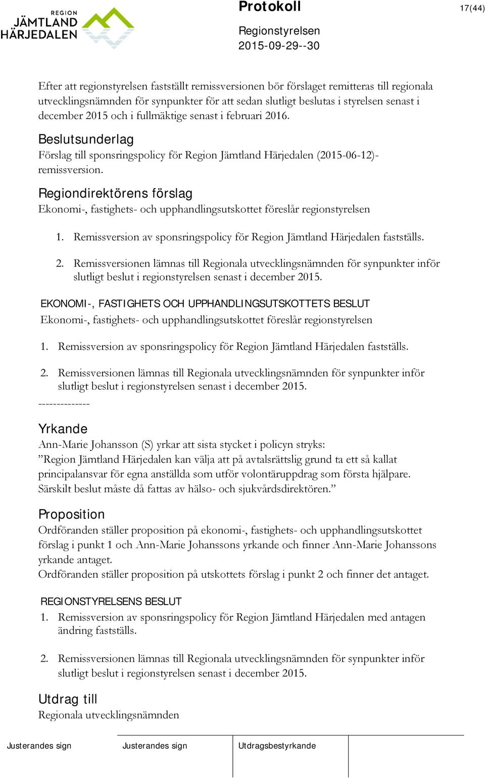 Ekonomi-, fastighets- och upphandlingsutskottet föreslår regionstyrelsen 1. Remissversion av sponsringspolicy för Region Jämtland Härjedalen fastställs. 2.