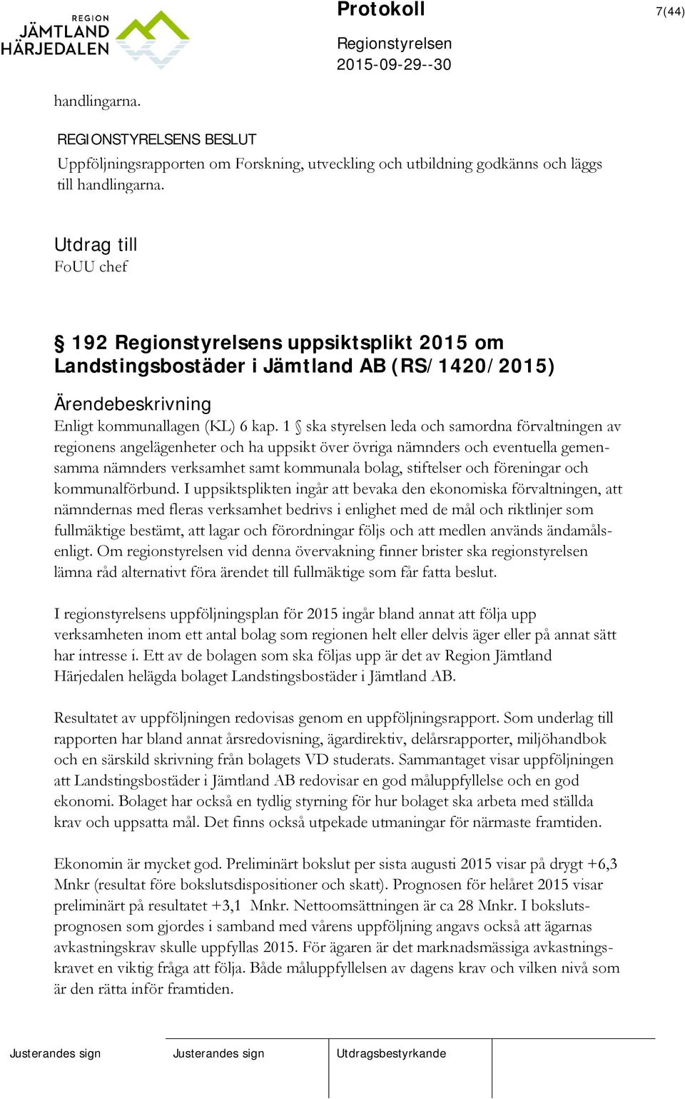 1 ska styrelsen leda och samordna förvaltningen av regionens angelägenheter och ha uppsikt över övriga nämnders och eventuella gemensamma nämnders verksamhet samt kommunala bolag, stiftelser och