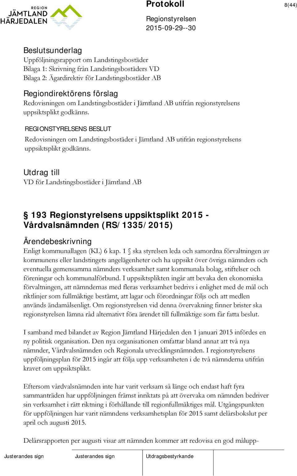 Utdrag till VD för Landstingsbostäder i Jämtland AB 193 s uppsiktsplikt 2015 - Vårdvalsnämnden (RS/1335/2015) Ärendebeskrivning Enligt kommunallagen (KL) 6 kap.