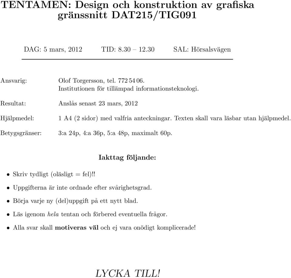 Texten skall vara läsbar utan hjälpmedel. Betygsgränser: 3:a 24p, 4:a 36p, 5:a 48p, maximalt 60p. Iakttag följande: Skriv tydligt (oläsligt = fel)!