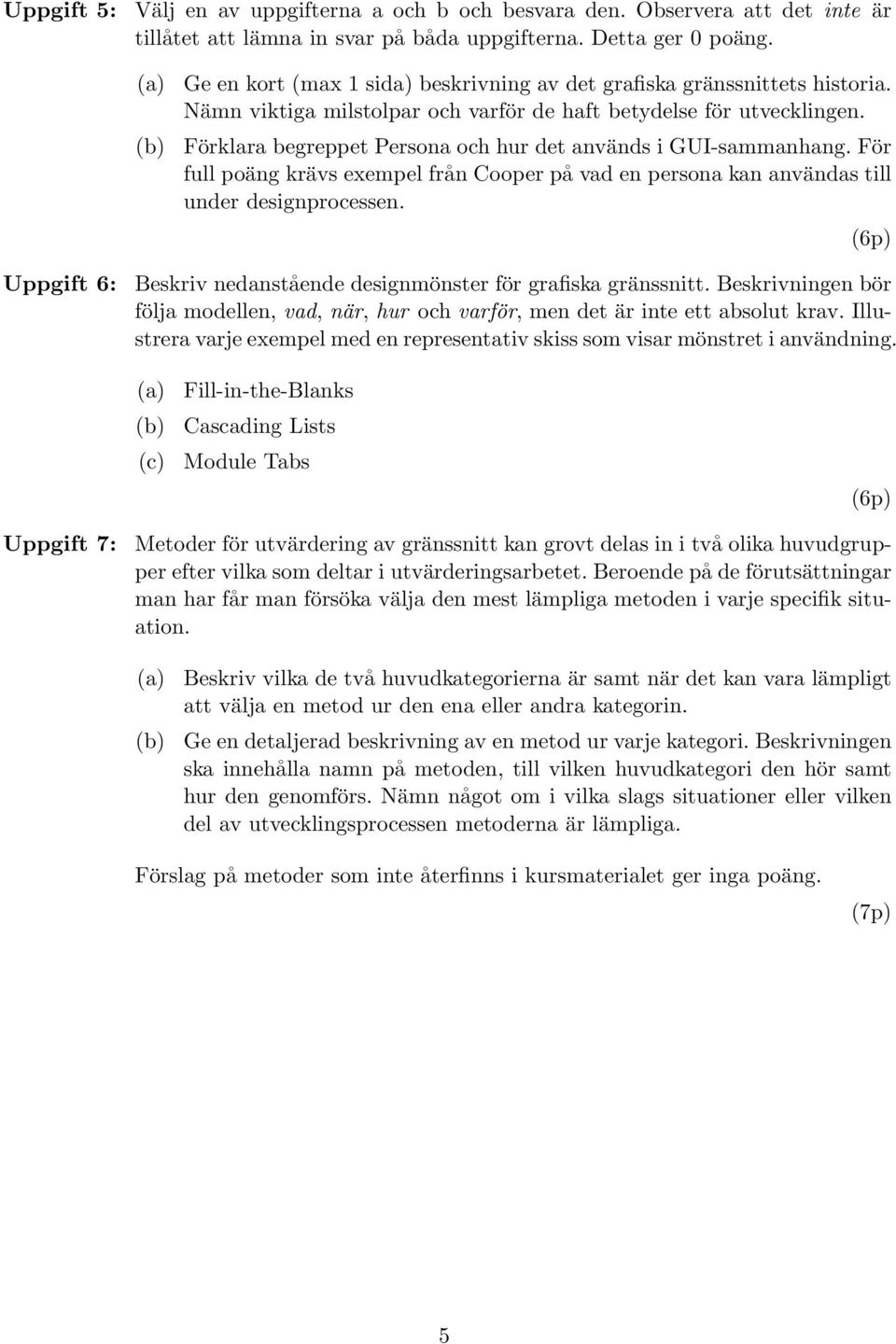 Förklara begreppet Persona och hur det används i GUI-sammanhang. För full poäng krävs exempel från Cooper på vad en persona kan användas till under designprocessen.