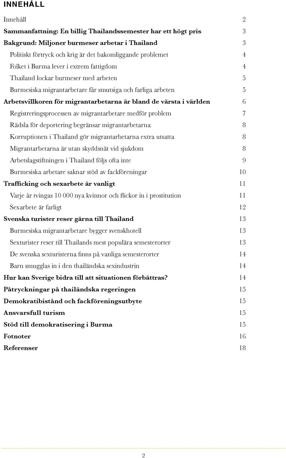 i världen 6 Registreringsprocessen av migrantarbetare medför problem 7 Rädsla för deportering begränsar migrantarbetarna 8 Korruptionen i Thailand gör migrantarbetarna extra utsatta 8