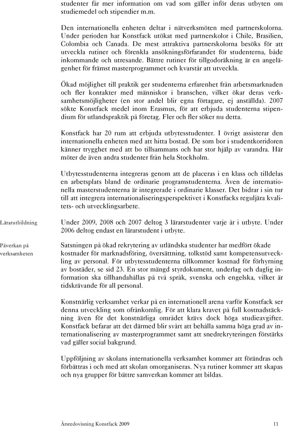 De mest attraktiva partnerskolorna besöks för att utveckla rutiner och förenkla ansökningsförfarandet för studenterna, både inkommande och utresande.