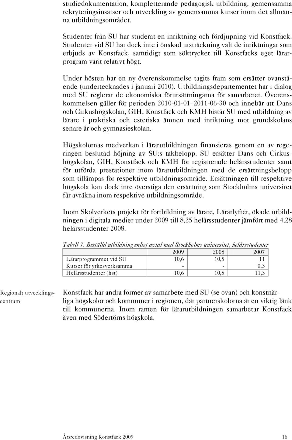 Studenter vid SU har dock inte i önskad utsträckning valt de inriktningar som erbjuds av Konstfack, samtidigt som söktrycket till Konstfacks eget lärarprogram varit relativt högt.