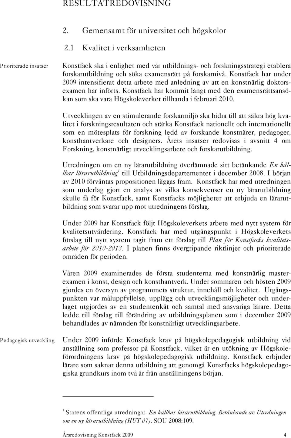 Konstfack har under 2009 intensifierat detta arbete med anledning av att en konstnärlig doktorsexamen har införts.