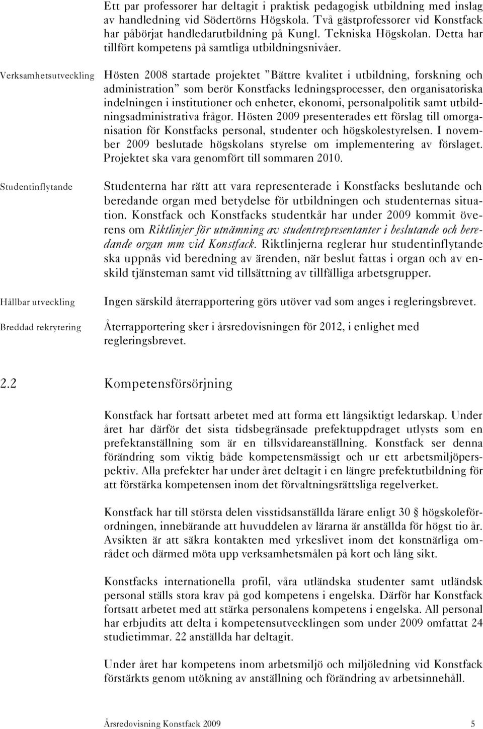 Verksamhetsutveckling Hösten 2008 startade projektet Bättre kvalitet i utbildning, forskning och administration som berör Konstfacks ledningsprocesser, den organisatoriska indelningen i institutioner