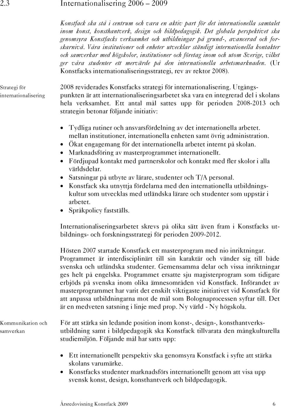 Våra institutioner och enheter utvecklar ständigt internationella kontakter och samverkar med högskolor, institutioner och företag inom och utom Sverige, vilket ger våra studenter ett mervärde på den