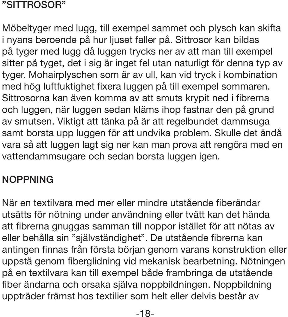 Mohairplyschen som är av ull, kan vid tryck i kombination med hög luftfuktighet fixera luggen på till exempel sommaren.