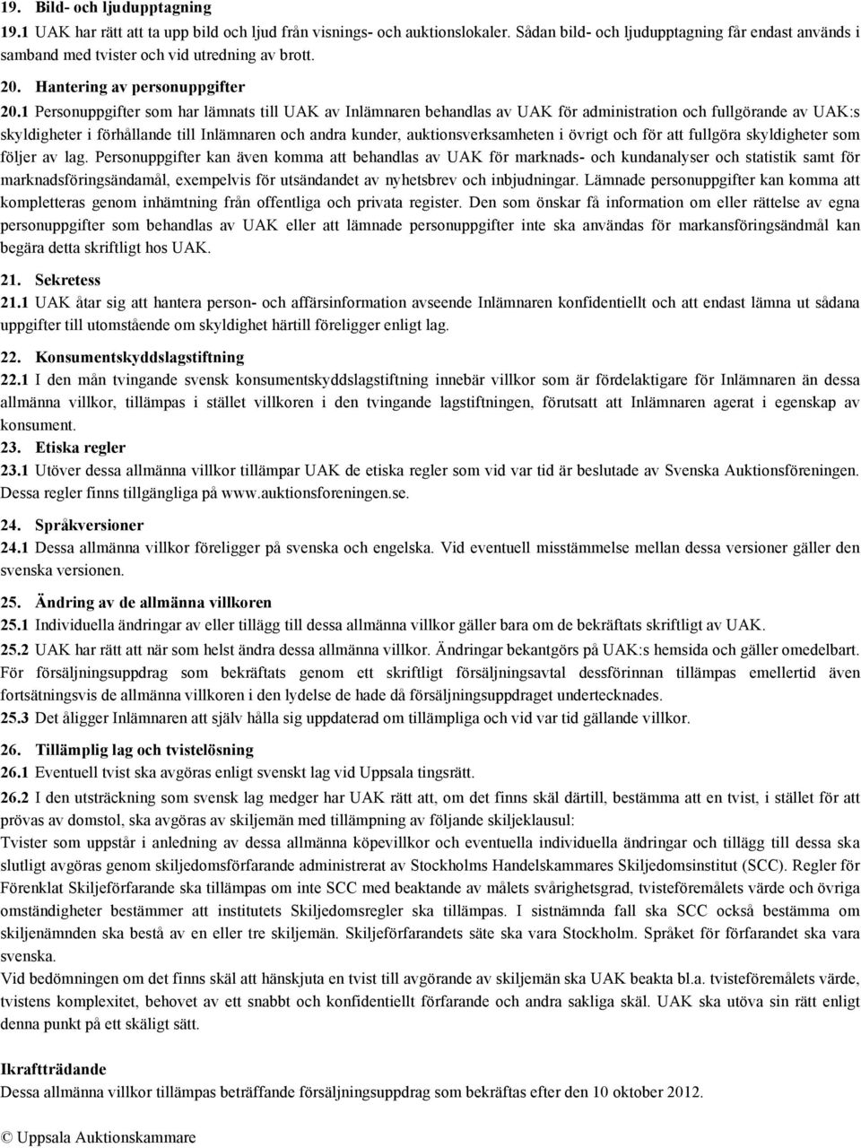 1 Personuppgifter som har lämnats till UAK av Inlämnaren behandlas av UAK för administration och fullgörande av UAK:s skyldigheter i förhållande till Inlämnaren och andra kunder, auktionsverksamheten