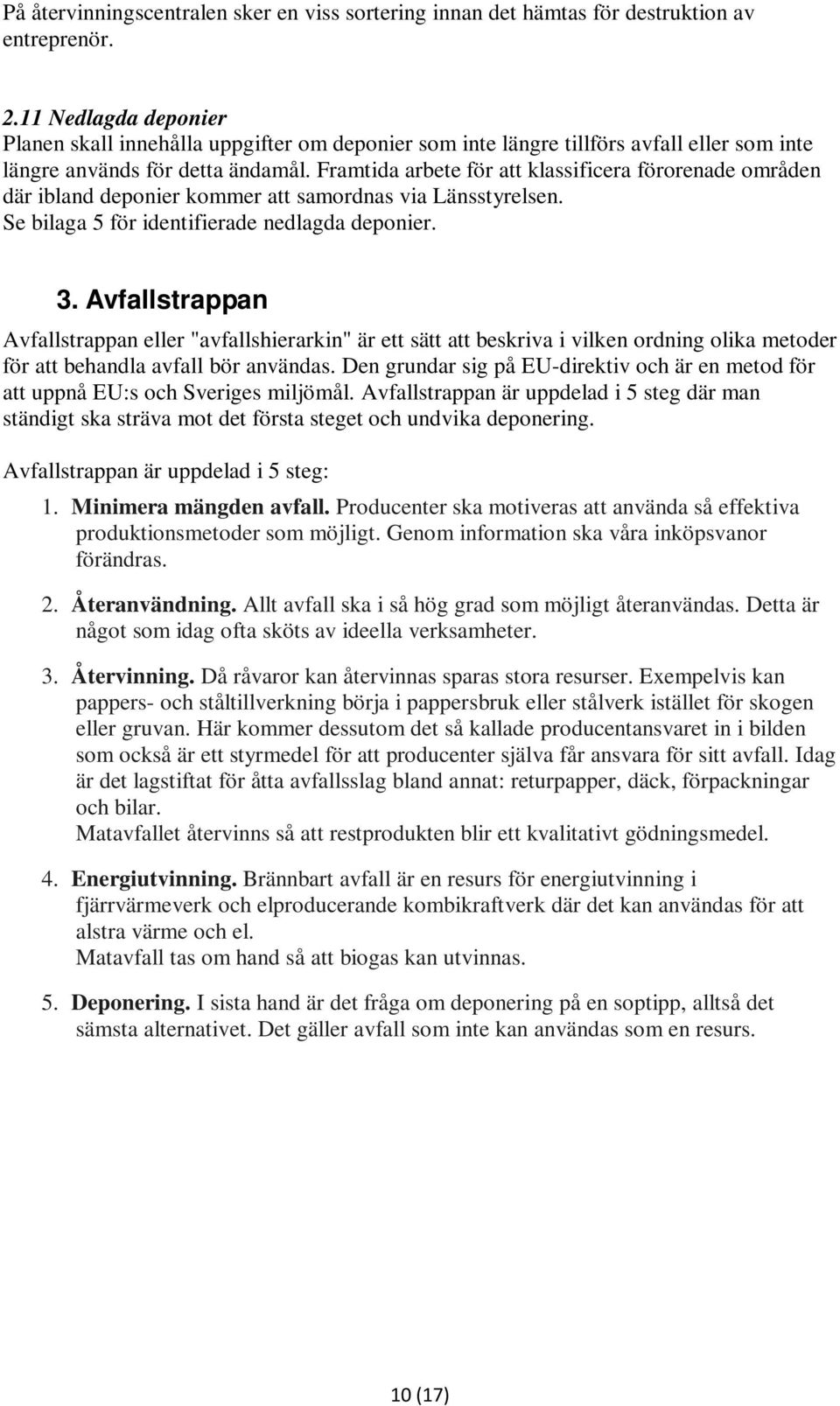Framtida arbete för att klassificera förorenade områden där ibland deponier kommer att samordnas via Länsstyrelsen. Se bilaga 5 för identifierade nedlagda deponier. 3.