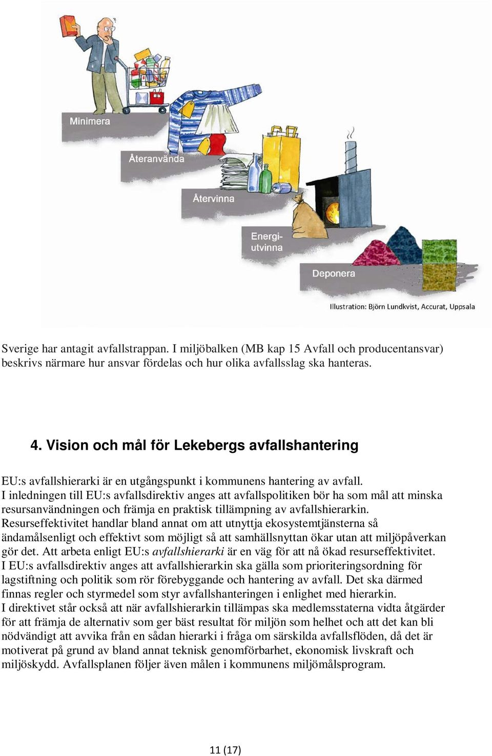 I inledningen till EU:s avfallsdirektiv anges att avfallspolitiken bör ha som mål att minska resursanvändningen och främja en praktisk tillämpning av avfallshierarkin.