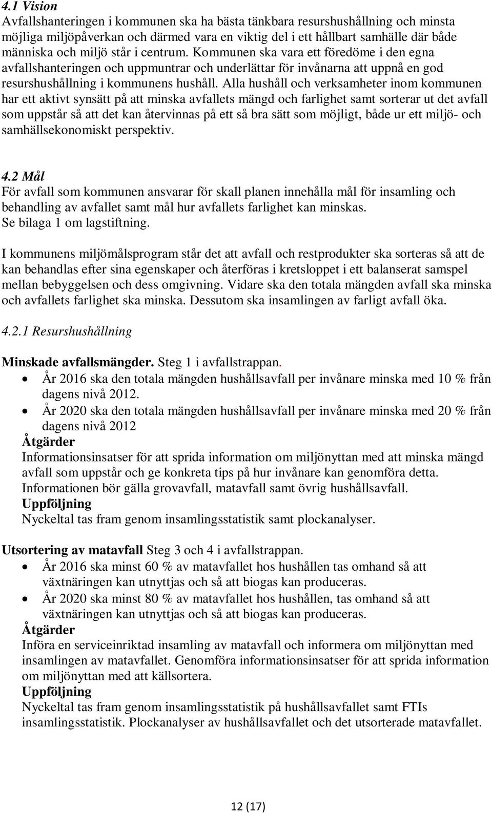 Alla hushåll och verksamheter inom kommunen har ett aktivt synsätt på att minska avfallets mängd och farlighet samt sorterar ut det avfall som uppstår så att det kan återvinnas på ett så bra sätt som