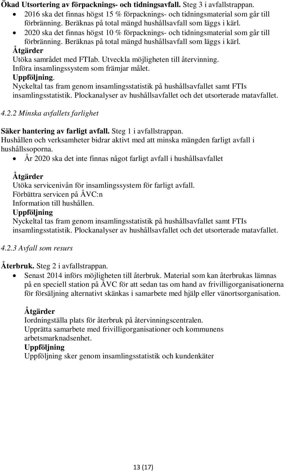 Beräknas på total mängd hushållsavfall som läggs i kärl. Åtgärder Utöka samrådet med FTIab. Utveckla möjligheten till återvinning. Införa insamlingssystem som främjar målet. Uppföljning.