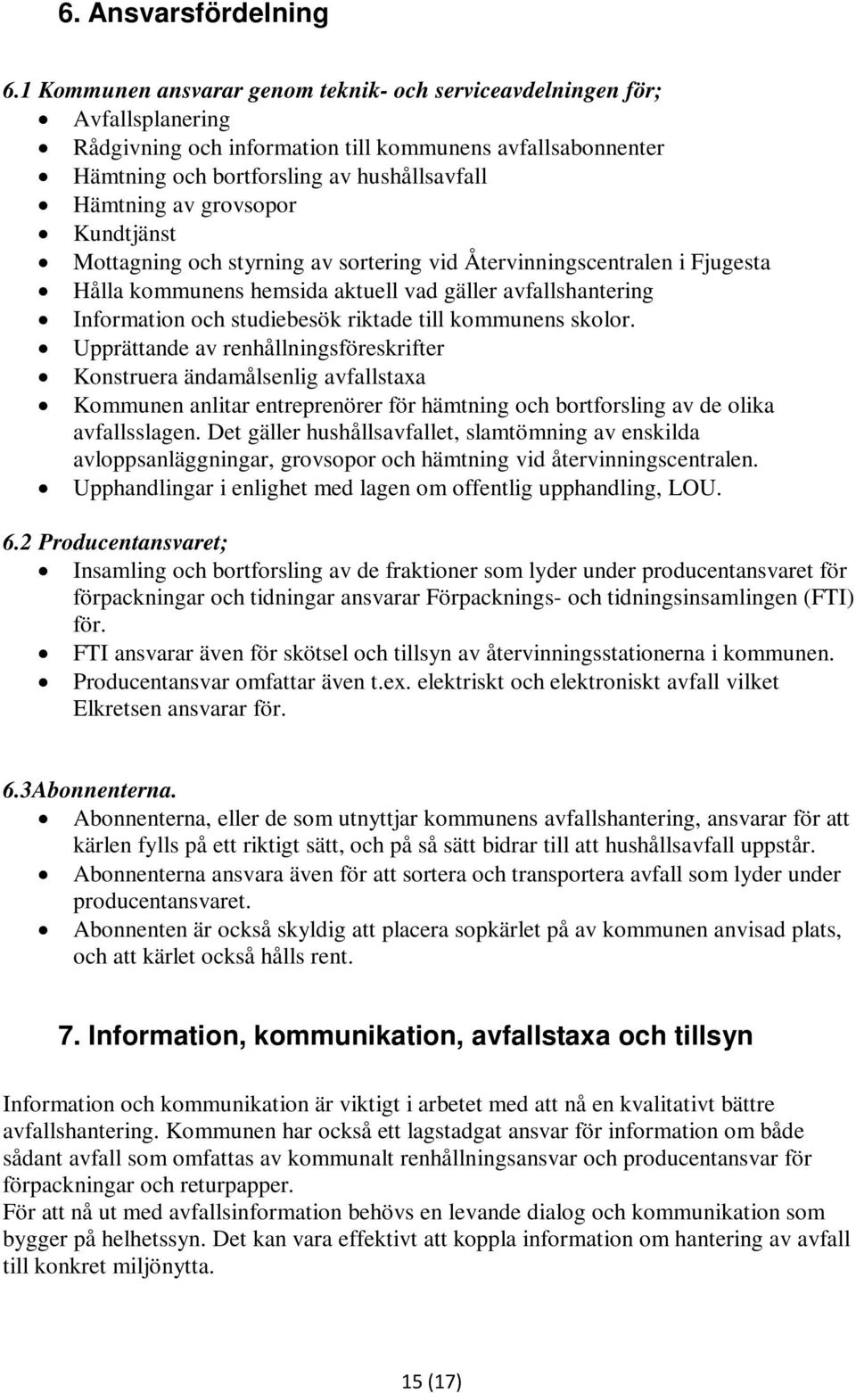 grovsopor Kundtjänst Mottagning och styrning av sortering vid Återvinningscentralen i Fjugesta Hålla kommunens hemsida aktuell vad gäller avfallshantering Information och studiebesök riktade till
