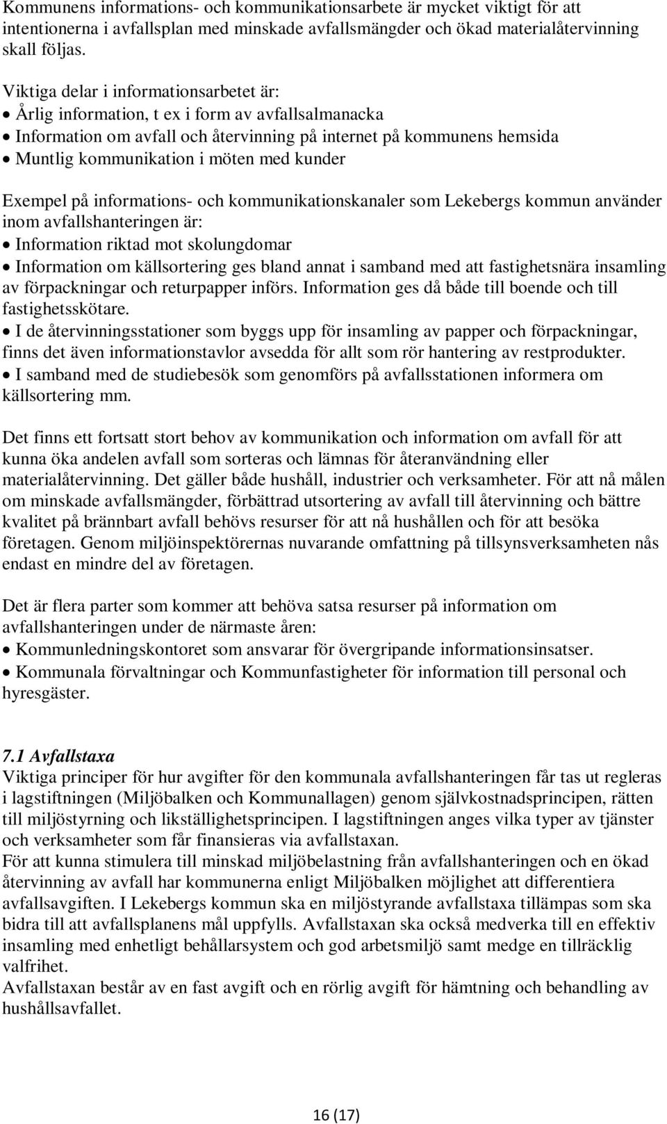 kunder Exempel på informations- och kommunikationskanaler som Lekebergs kommun använder inom avfallshanteringen är: Information riktad mot skolungdomar Information om källsortering ges bland annat i
