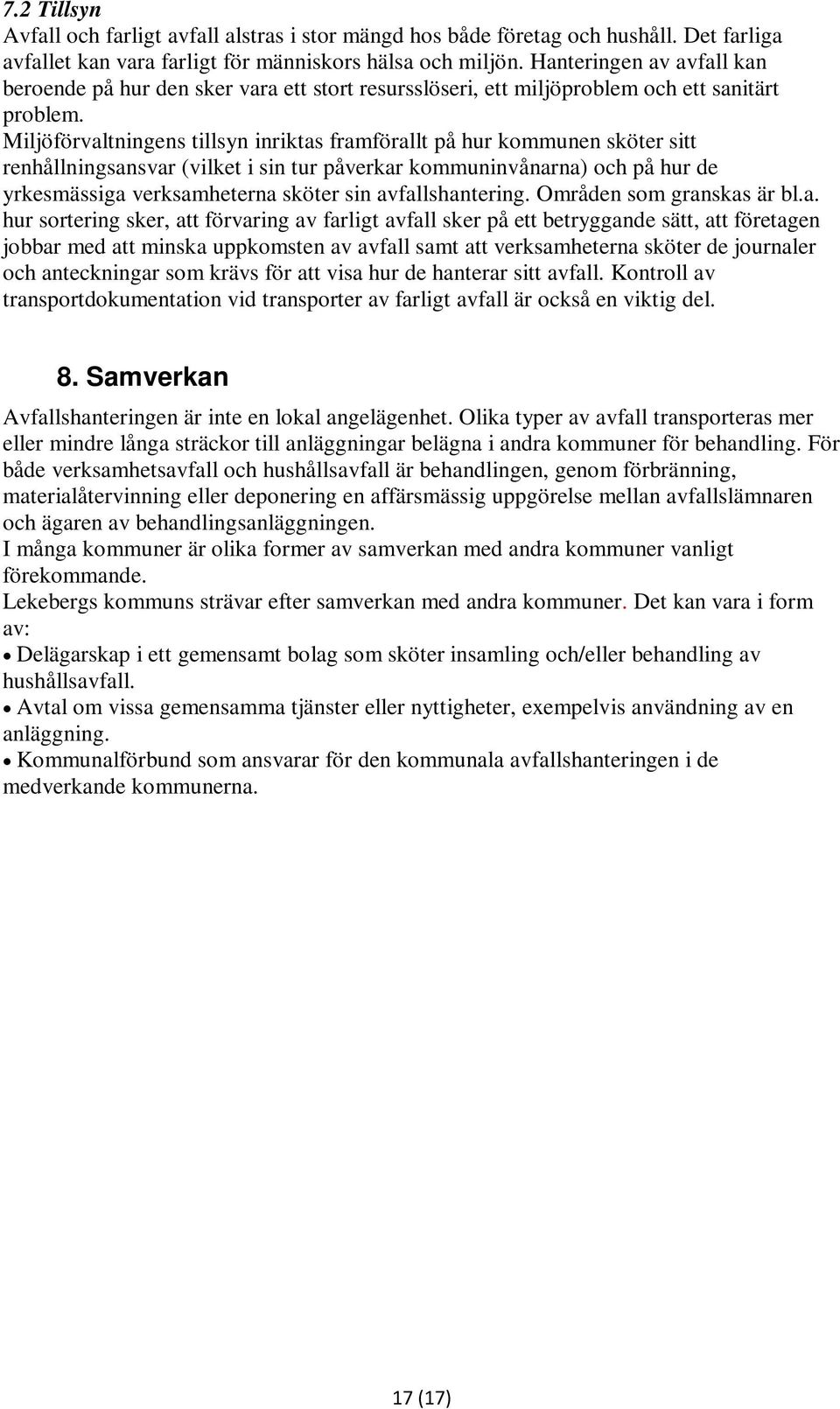 Miljöförvaltningens tillsyn inriktas framförallt på hur kommunen sköter sitt renhållningsansvar (vilket i sin tur påverkar kommuninvånarna) och på hur de yrkesmässiga verksamheterna sköter sin