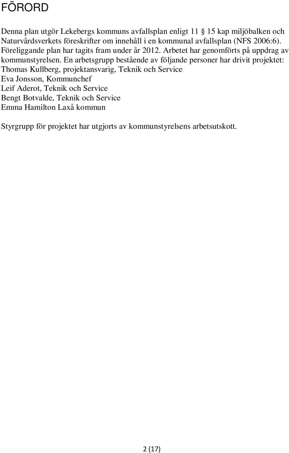 En arbetsgrupp bestående av följande personer har drivit projektet: Thomas Kullberg, projektansvarig, Teknik och Service Eva Jonsson, Kommunchef