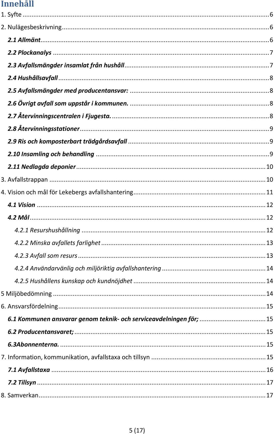 .. 9 2.11 Nedlagda deponier... 10 3. Avfallstrappan... 10 4. Vision och mål för Lekebergs avfallshantering... 11 4.1 Vision... 12 4.2 Mål... 12 4.2.1 Resurshushållning... 12 4.2.2 Minska avfallets farlighet.
