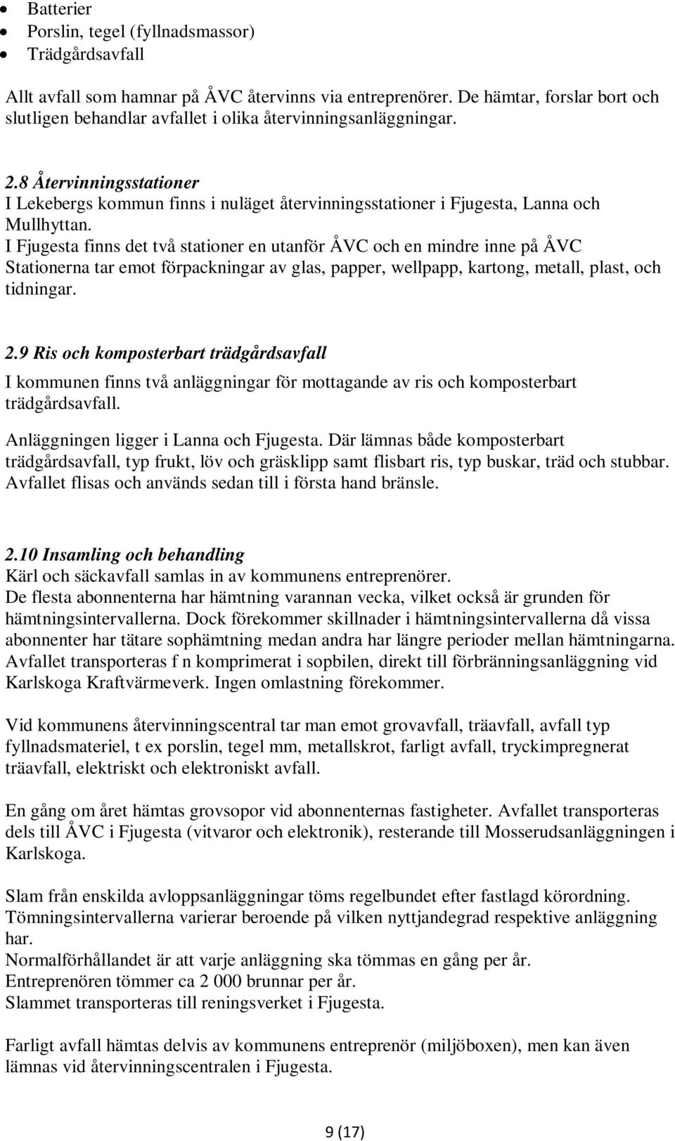 8 Återvinningsstationer I Lekebergs kommun finns i nuläget återvinningsstationer i Fjugesta, Lanna och Mullhyttan.