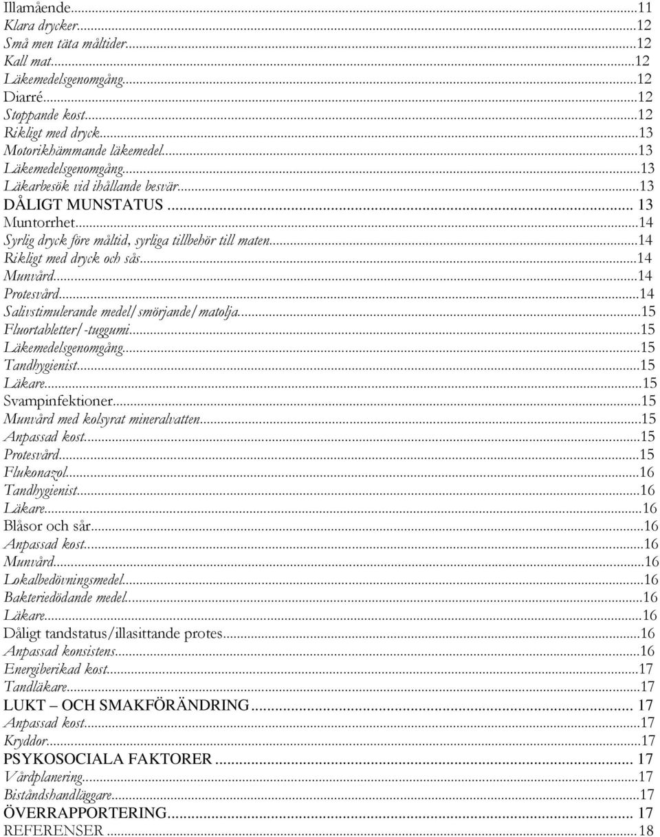 ..14 Munvård...14 Protesvård...14 Salivstimulerande medel/smörjande/matolja...15 Fluortabletter/-tuggumi...15 Läkemedelsgenomgång...15 Tandhygienist...15 Läkare...15 Svampinfektioner.