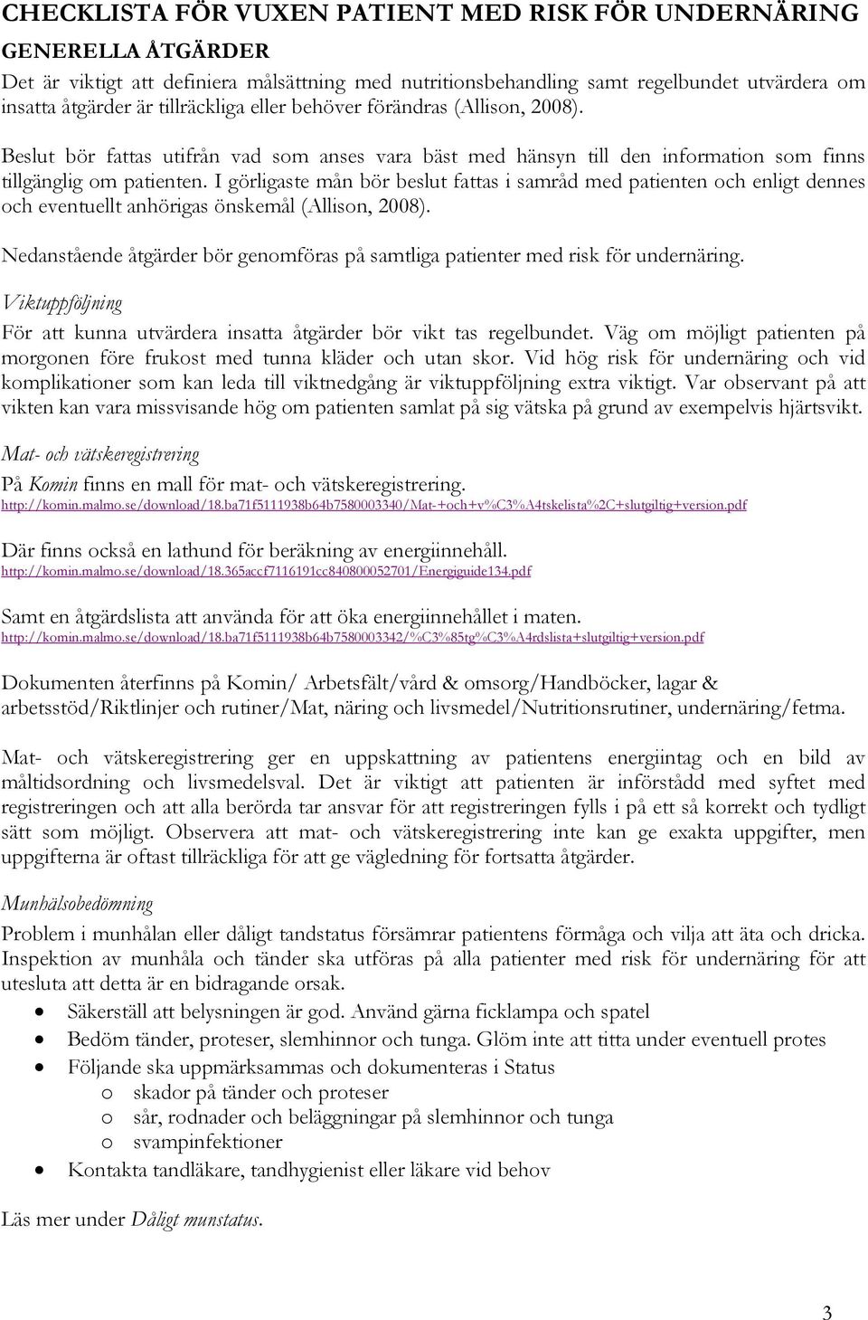 I görligaste mån bör beslut fattas i samråd med patienten och enligt dennes och eventuellt anhörigas önskemål (Allison, 2008).