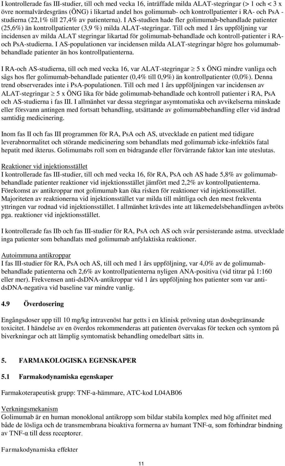 Till och med 1 års uppföljning var incidensen av milda ALAT stegringar likartad för golimumab-behandlade och kontroll-patienter i RAoch PsA-studierna.