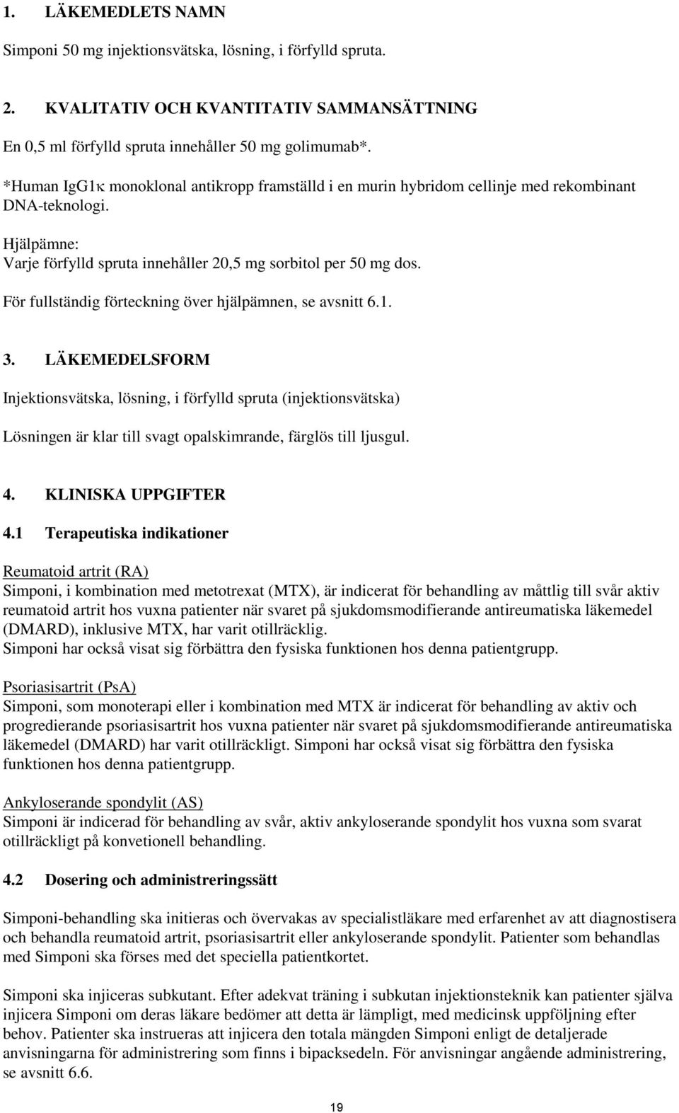 För fullständig förteckning över hjälpämnen, se avsnitt 6.1. 3.