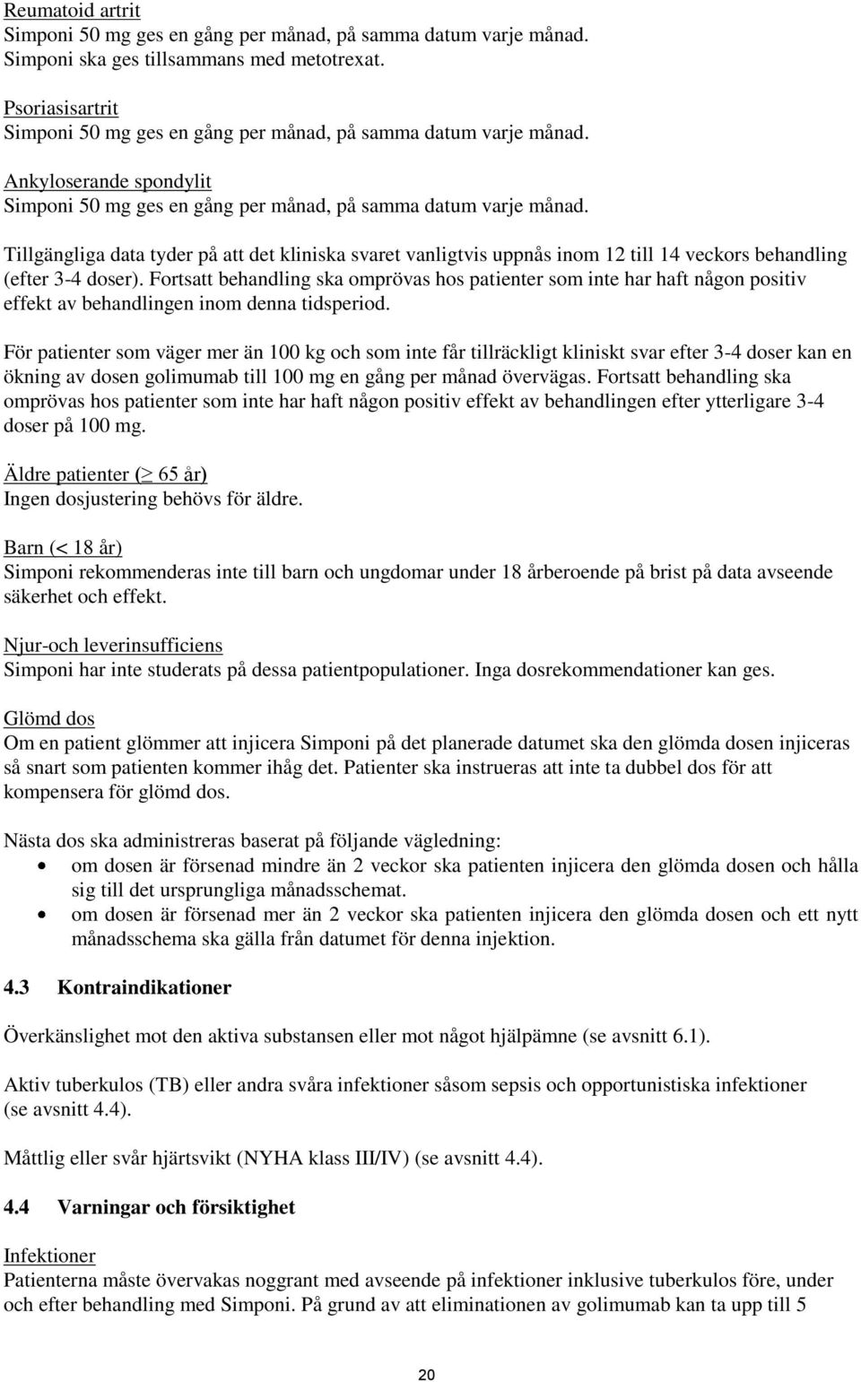 Tillgängliga data tyder på att det kliniska svaret vanligtvis uppnås inom 12 till 14 veckors behandling (efter 3-4 doser).