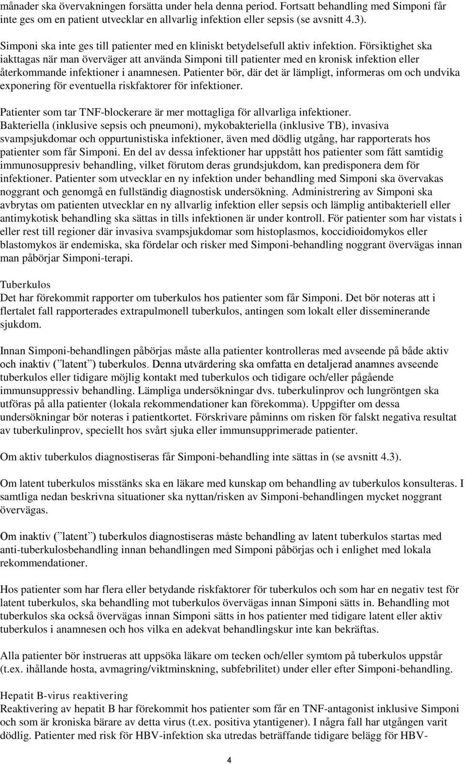 Försiktighet ska iakttagas när man överväger att använda Simponi till patienter med en kronisk infektion eller återkommande infektioner i anamnesen.