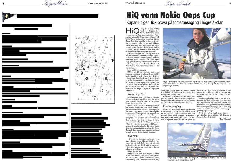 Målet var slutseger i Nokia Oops Cup och nytt banrekord på havskappseglingen Gotland Runt. s utsände, Holger Tidemand, fick följa med på en provsegling han sent ska glömma!