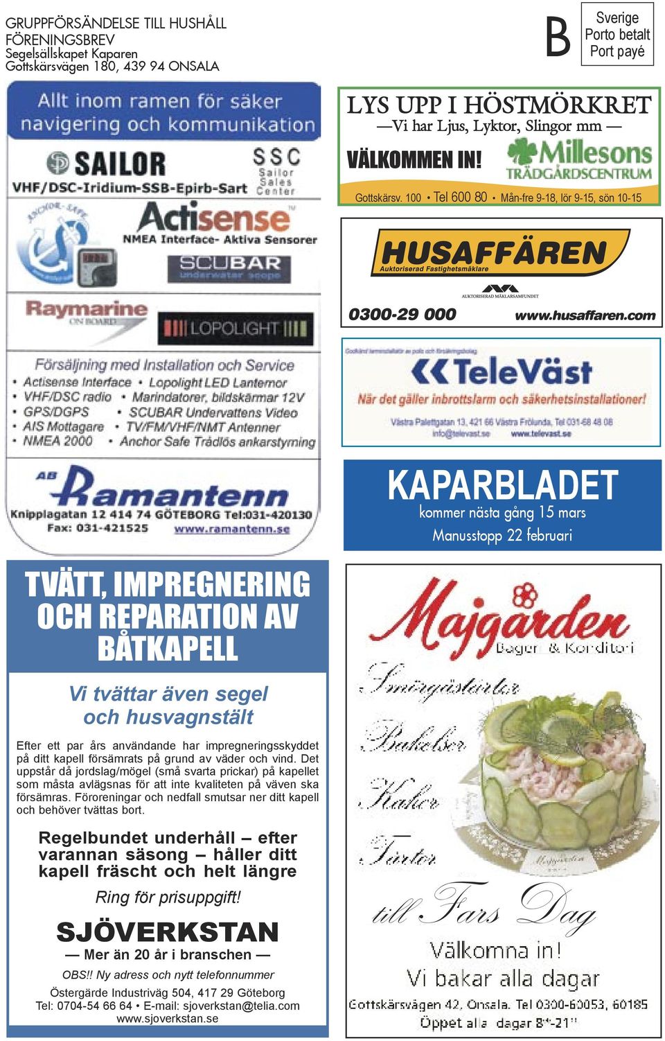 100 Tel 600 80 Mån-fre 9-18, lör 9-15, sön 10-15 KAPARBLADET kommer nästa gång 15 mars Manusstopp 22 februari TVÄTT, IMPREGNERING OCH REPARATION AV BÅTKAPELL Vi tvättar även segel och husvagnstält