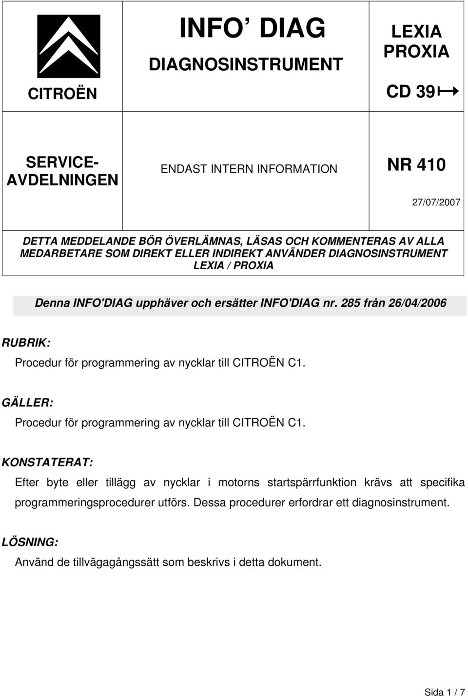 285 från 26/04/2006 RUBRIK: Procedur för programmering av nycklar till CITROËN C1. GÄLLER: Procedur för programmering av nycklar till CITROËN C1.