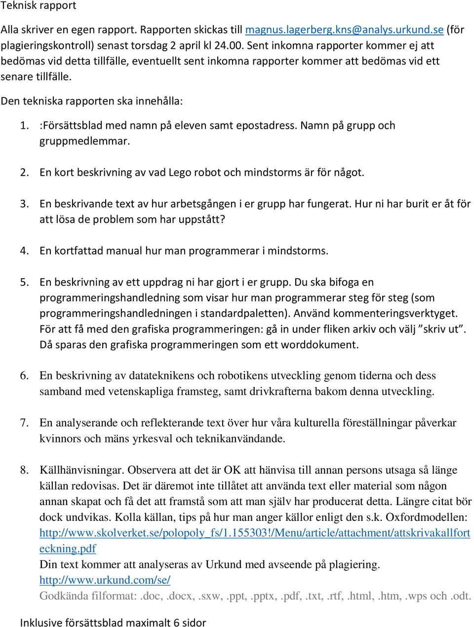 :Försättsblad med namn på eleven samt epostadress. Namn på grupp och gruppmedlemmar. 2. En kort beskrivning av vad Lego robot och mindstorms är för något. 3.