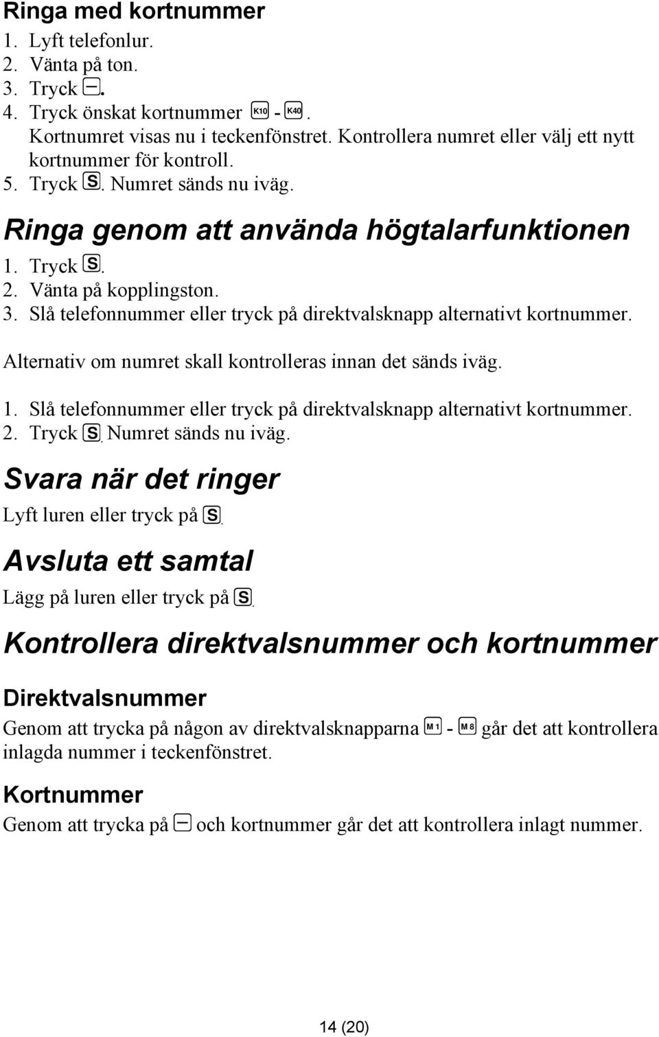 Slå telefonnummer eller tryck på direktvalsknapp alternativt kortnummer. Alternativ om numret skall kontrolleras innan det sänds iväg. 1.