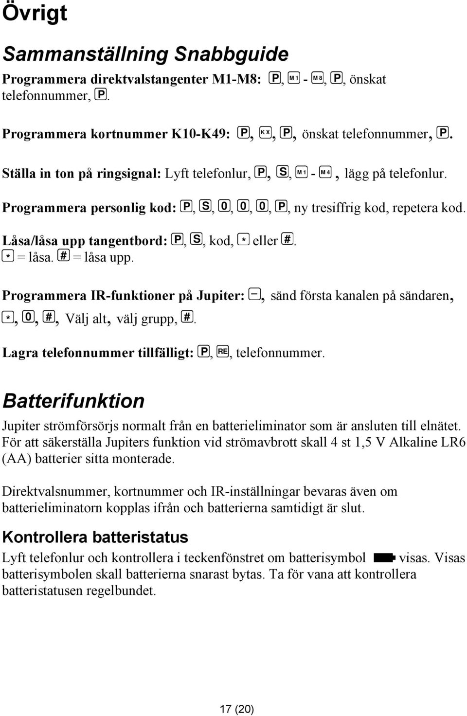 Låsa/låsa upp tangentbord: P, S, kod, * eller #. * = låsa. # = låsa upp. Programmera IR-funktioner på Jupiter: *, 0, #, Välj alt, välj grupp, #.