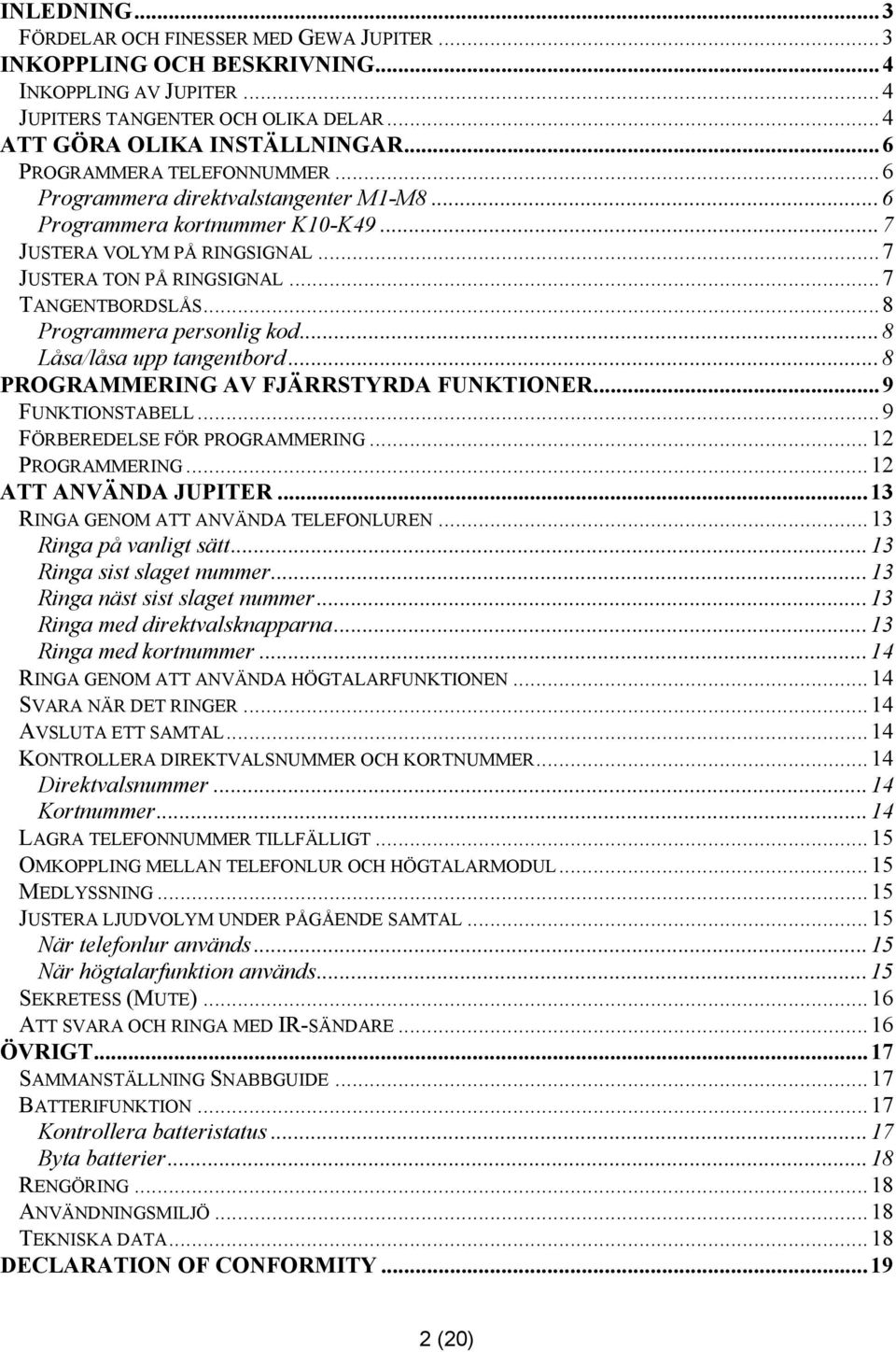 ..8 Programmera personlig kod...8 Låsa/låsa upp tangentbord...8 PROGRAMMERING AV FJÄRRSTYRDA FUNKTIONER...9 FUNKTIONSTABELL...9 FÖRBEREDELSE FÖR PROGRAMMERING...12 PROGRAMMERING.