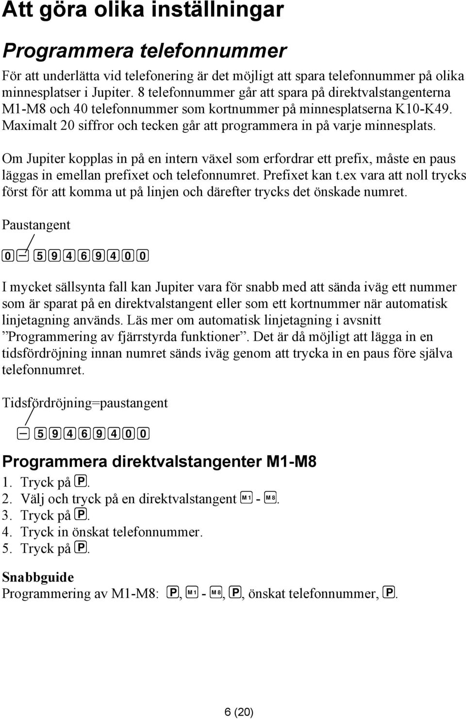 Om Jupiter kopplas in på en intern växel som erfordrar ett prefix, måste en paus läggas in emellan prefixet och telefonnumret. Prefixet kan t.