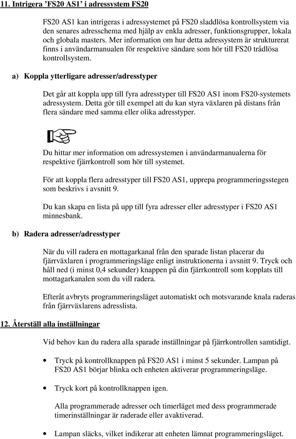 a) Koppla ytterligare adresser/adresstyper Det går att koppla upp till fyra adresstyper till FS20 AS1 inom FS20-systemets adressystem.