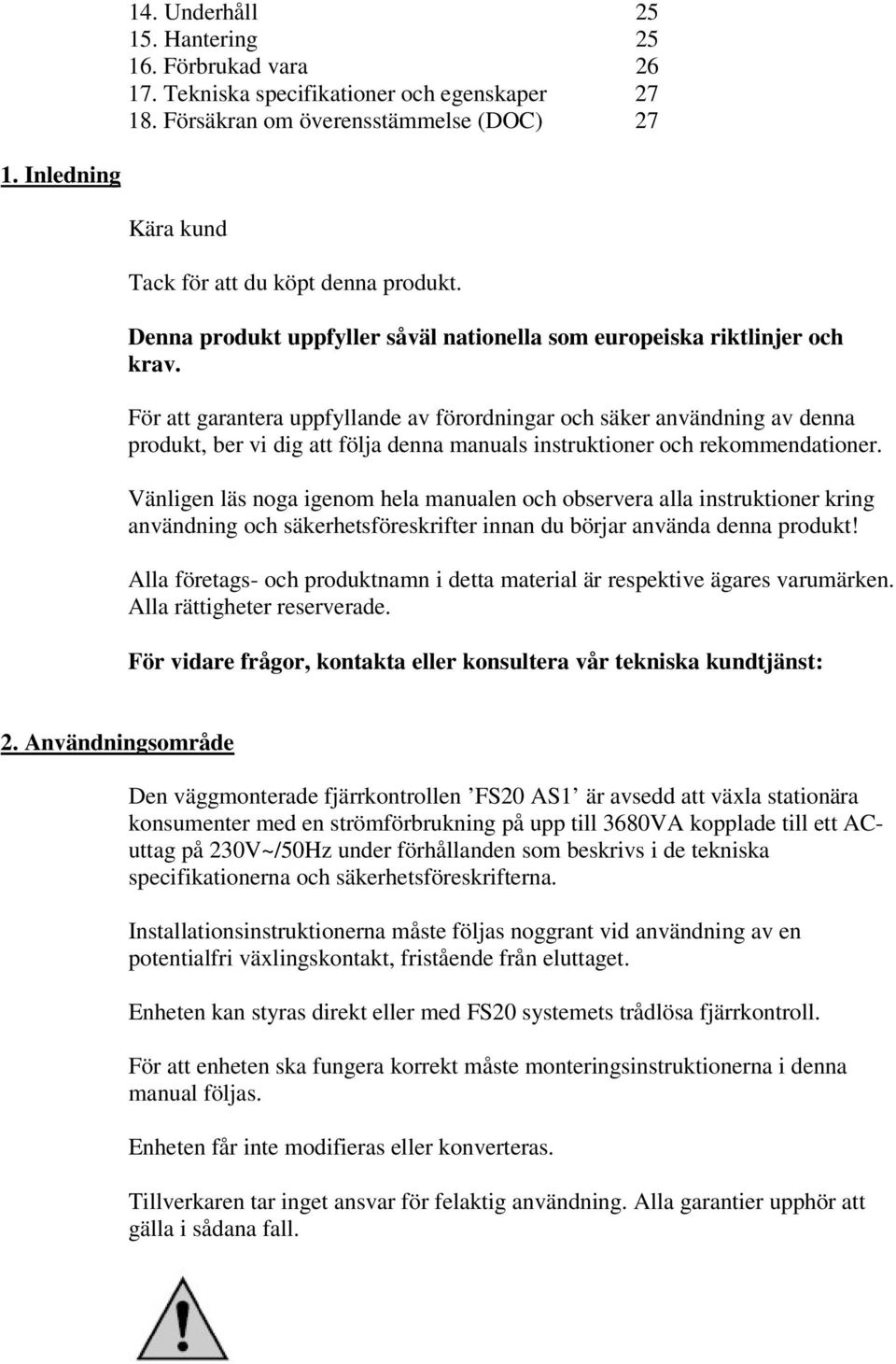 För att garantera uppfyllande av förordningar och säker användning av denna produkt, ber vi dig att följa denna manuals instruktioner och rekommendationer.